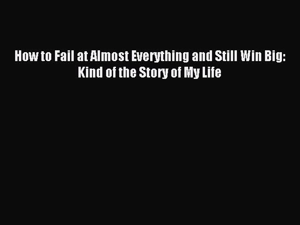 Download How to Fail at Almost Everything and Still Win Big: Kind of the Story of My Life PDF