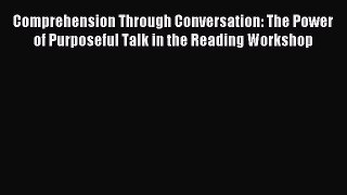 Read Comprehension Through Conversation: The Power of Purposeful Talk in the Reading Workshop