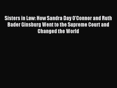 Read Sisters in Law: How Sandra Day O'Connor and Ruth Bader Ginsburg Went to the Supreme Court