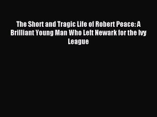 Read The Short and Tragic Life of Robert Peace: A Brilliant Young Man Who Left Newark for the