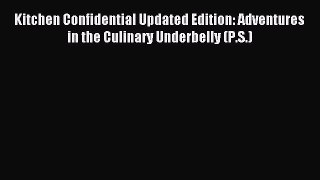 Read Kitchen Confidential Updated Edition: Adventures in the Culinary Underbelly (P.S.) Ebook