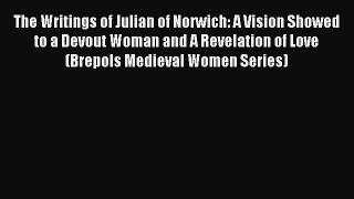 Read The Writings of Julian of Norwich: A Vision Showed to a Devout Woman and A Revelation