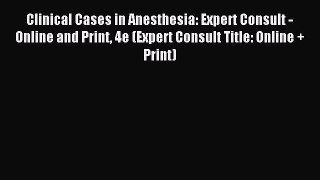 Read Clinical Cases in Anesthesia: Expert Consult - Online and Print 4e (Expert Consult Title: