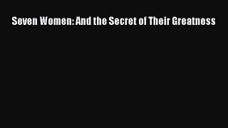 Read Seven Women: And the Secret of Their Greatness Ebook Free