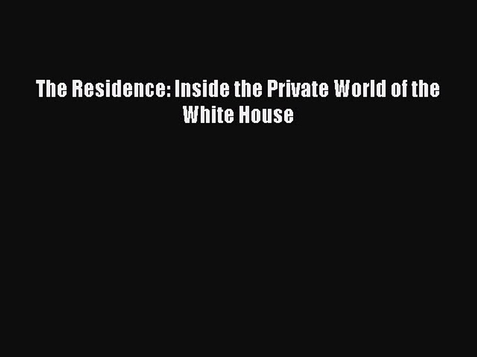Read The Residence: Inside the Private World of the White House Ebook Free