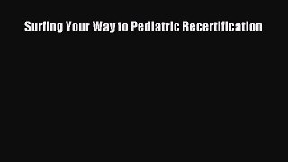 Read Surfing Your Way to Pediatric Recertification Ebook Free