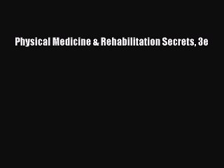 Download Physical Medicine & Rehabilitation Secrets 3e PDF Online