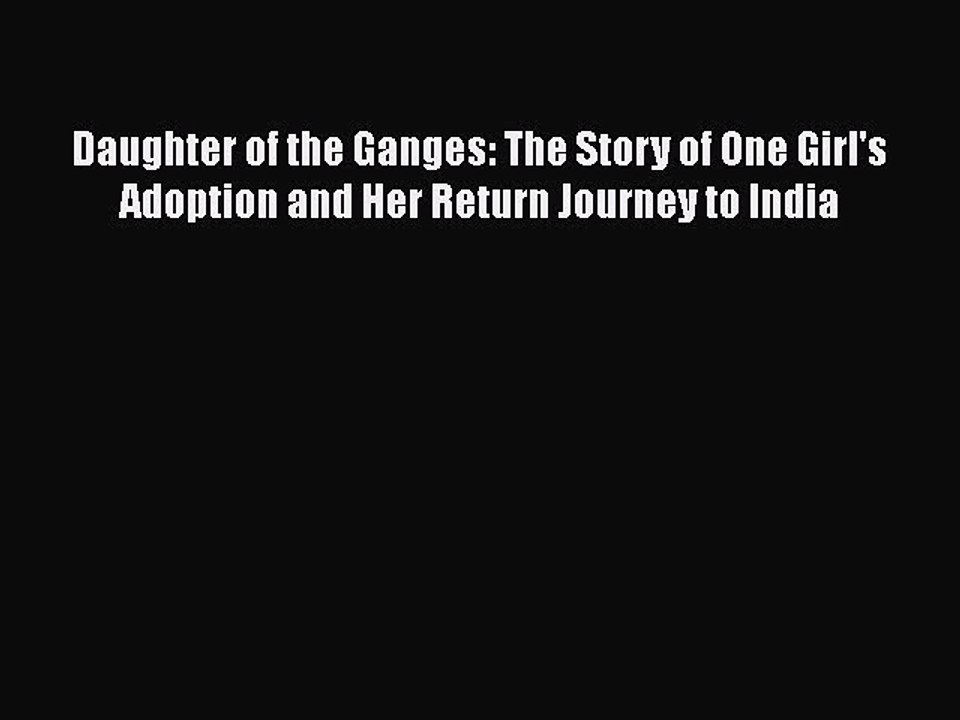 Read Daughter of the Ganges: The Story of One Girl's Adoption and Her Return Journey to India