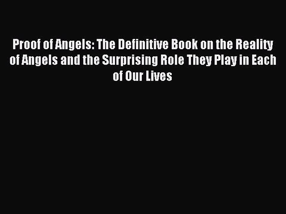 Read Proof of Angels: The Definitive Book on the Reality of Angels and the Surprising Role