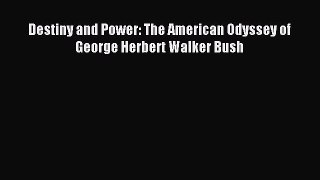 Read Destiny and Power: The American Odyssey of George Herbert Walker Bush PDF Online