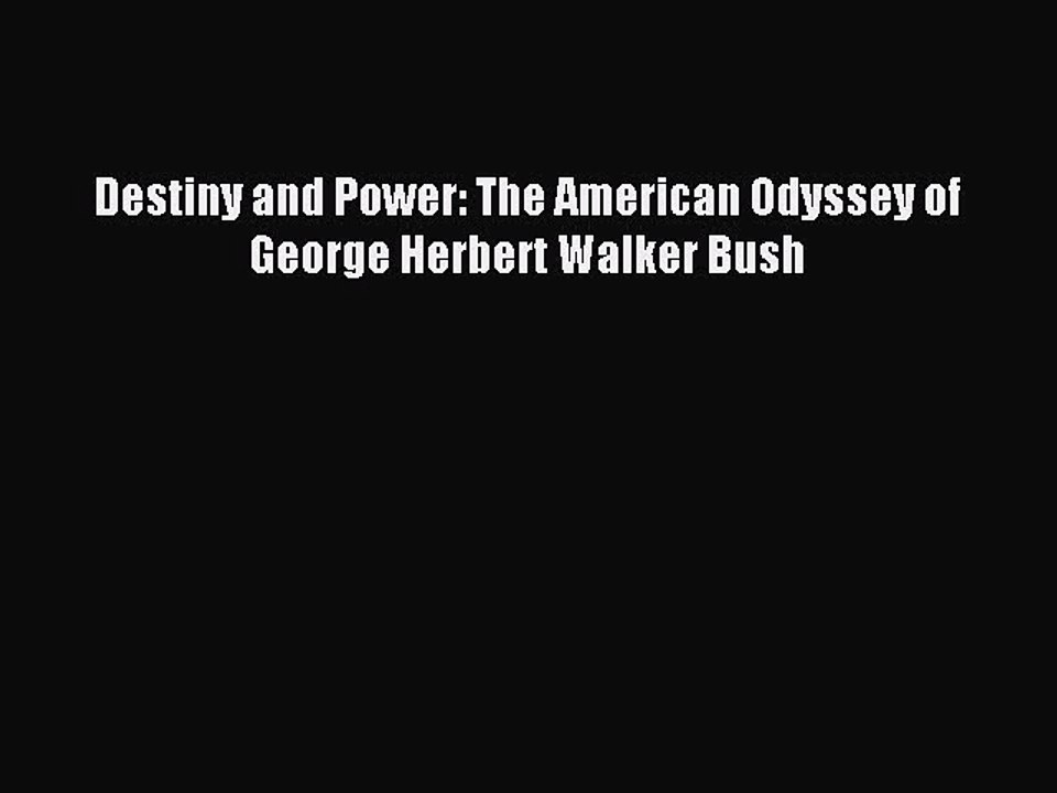 Read Destiny and Power: The American Odyssey of George Herbert Walker Bush PDF Online