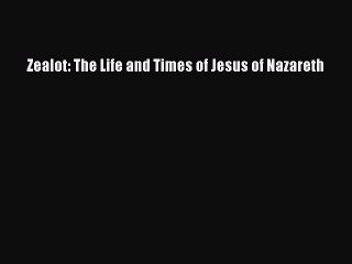 Read Zealot: The Life and Times of Jesus of Nazareth Ebook Free