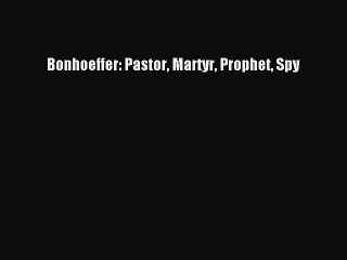 Read Bonhoeffer: Pastor Martyr Prophet Spy Ebook Free