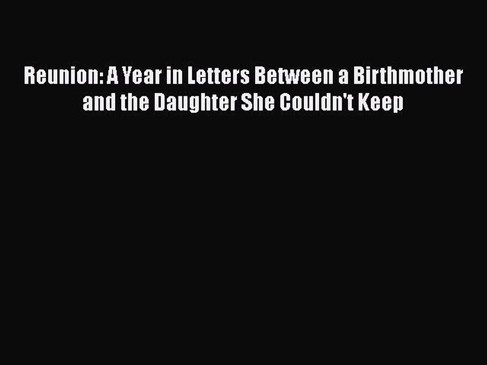 Read Reunion: A Year in Letters Between a Birthmother and the Daughter She Couldn't Keep Ebook