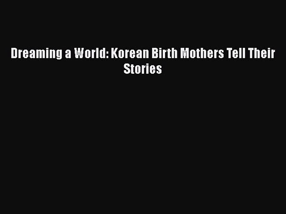 Download Dreaming a World: Korean Birth Mothers Tell Their Stories Ebook Free