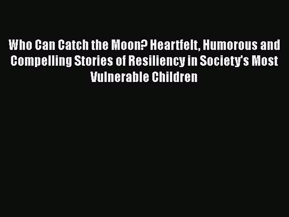 Read Who Can Catch the Moon? Heartfelt Humorous and Compelling Stories of Resiliency in Society's