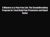 Download 3 Minutes to a Pain-Free Life: The Groundbreaking Program for Total Body Pain Prevention