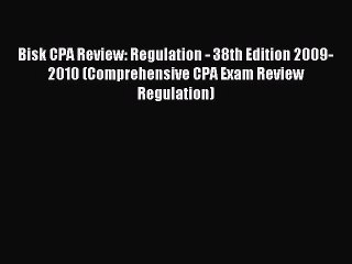 Read Bisk CPA Review: Regulation - 38th Edition 2009-2010 (Comprehensive CPA Exam Review Regulation)