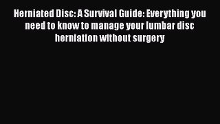 Read Herniated Disc: A Survival Guide: Everything you need to know to manage your lumbar disc