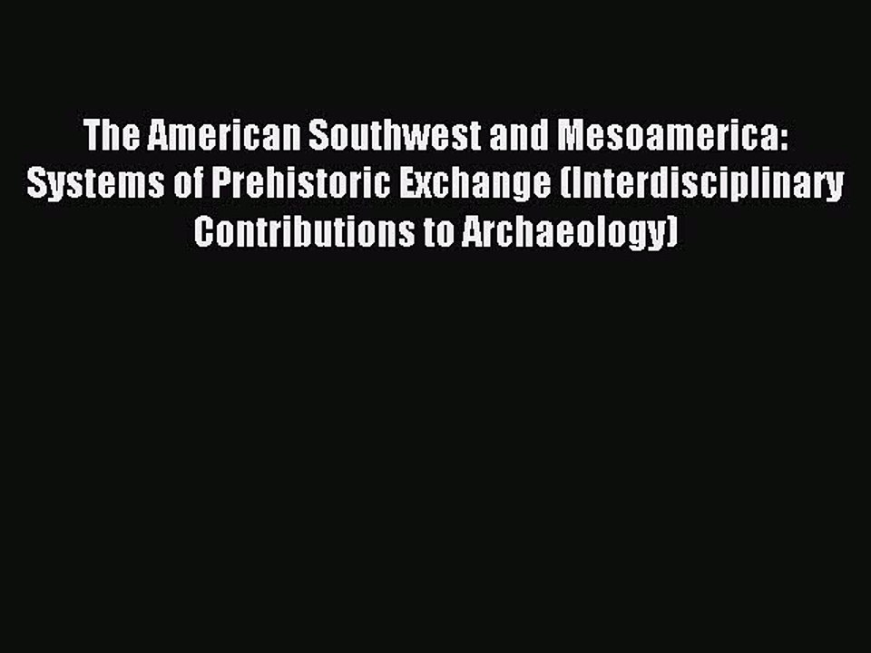 Read The American Southwest and Mesoamerica: Systems of Prehistoric Exchange (Interdisciplinary