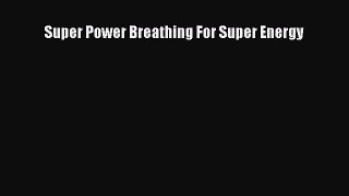 Download Super Power Breathing For Super Energy PDF Free