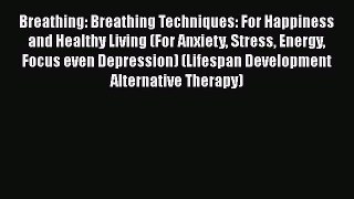 Read Breathing: Breathing Techniques: For Happiness and Healthy Living (For Anxiety Stress
