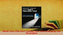 Download  What Your CPA Isnt Telling You LifeChanging Tax Strategies Free Books