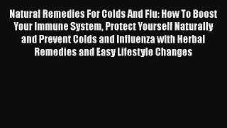 Read Natural Remedies For Colds And Flu: How To Boost Your Immune System Protect Yourself Naturally