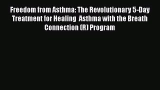 Read Freedom from Asthma: The Revolutionary 5-Day Treatment for Healing  Asthma with the Breath