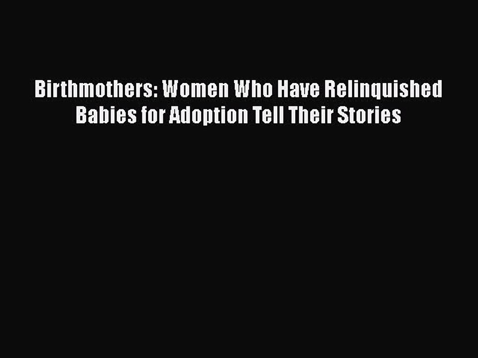 Read Birthmothers: Women Who Have Relinquished Babies for Adoption Tell Their Stories Ebook