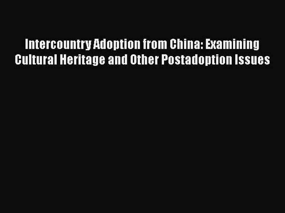 Read Intercountry Adoption from China: Examining Cultural Heritage and Other Postadoption Issues
