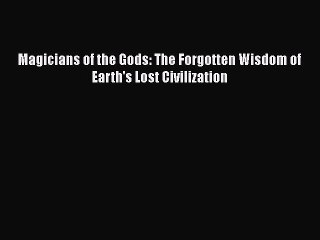 Download Magicians of the Gods: The Forgotten Wisdom of Earth's Lost Civilization  EBook
