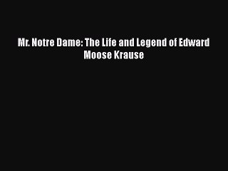 Read Mr. Notre Dame: The Life and Legend of Edward Moose Krause Ebook Free