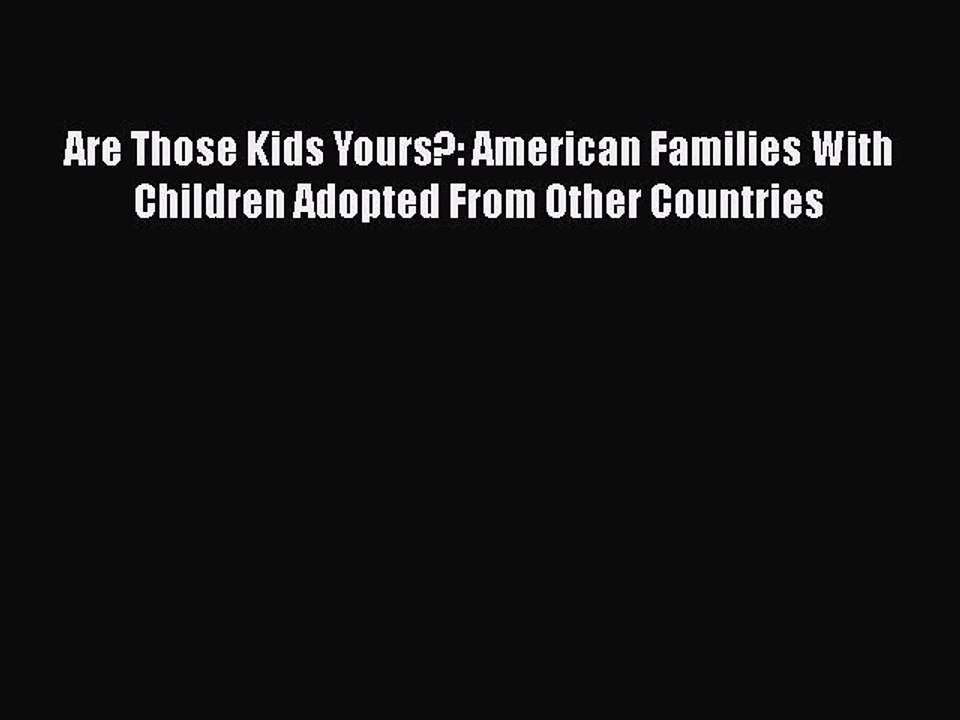 Read Are Those Kids Yours?: American Families With Children Adopted From Other Countries Ebook