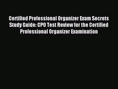 Read Certified Professional Organizer Exam Secrets Study Guide: CPO Test Review for the Certified