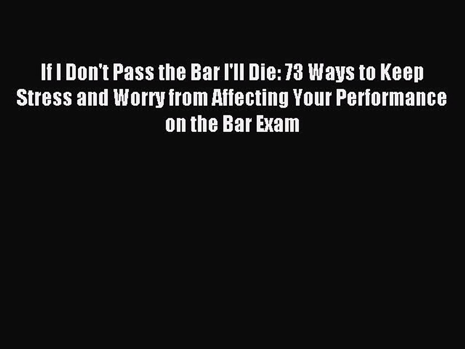Read If I Don't Pass the Bar I'll Die: 73 Ways to Keep Stress and Worry from Affecting Your