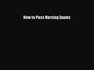 Download How To Pass Nursing Exams PDF Online