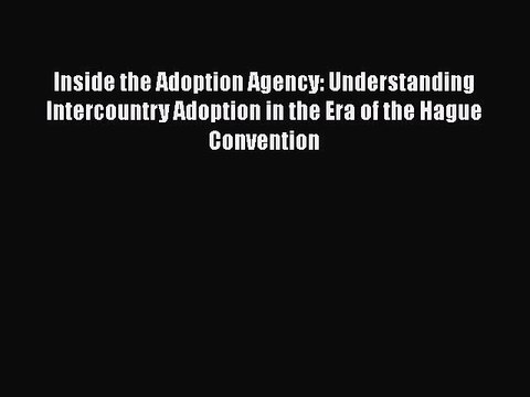 Download Inside the Adoption Agency: Understanding Intercountry Adoption in the Era of the