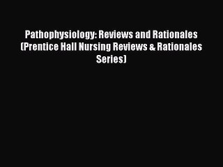 Read Pathophysiology: Reviews and Rationales (Prentice Hall Nursing Reviews & Rationales Series)