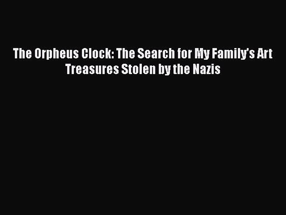 Download The Orpheus Clock: The Search for My Family's Art Treasures Stolen by the Nazis Free