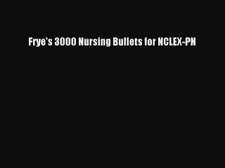 Read Frye's 3000 Nursing Bullets for NCLEX-PN Ebook Free