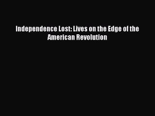 Download Independence Lost: Lives on the Edge of the American Revolution  EBook