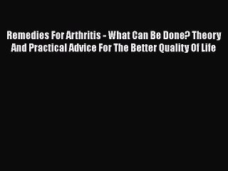 Read Remedies For Arthritis - What Can Be Done? Theory And Practical Advice For The Better