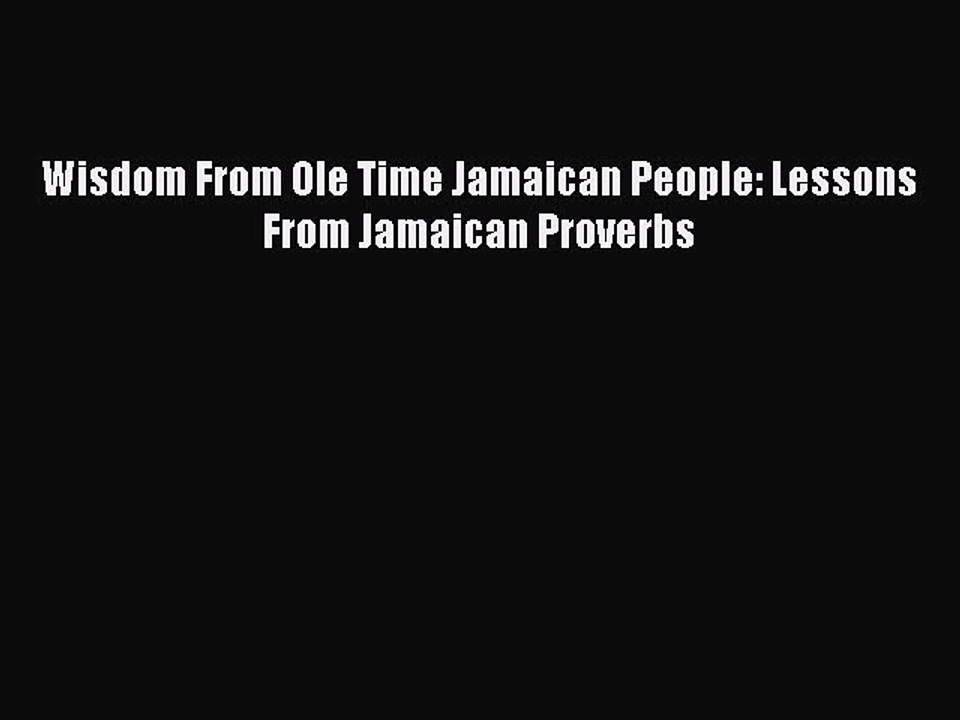 Download Wisdom From Ole Time Jamaican People: Lessons From Jamaican Proverbs  EBook