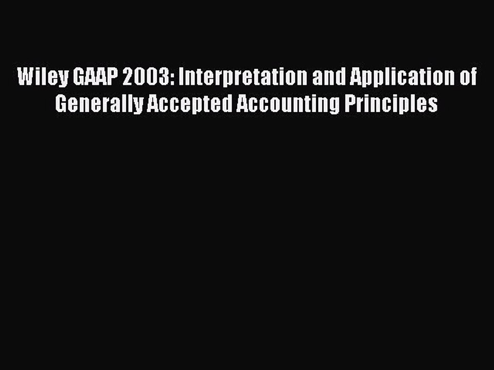 Read Wiley GAAP 2003: Interpretation and Application of Generally Accepted Accounting Principles