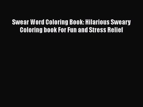 Read Swear Word Coloring Book: Hilarious Sweary Coloring book For Fun and Stress Relief Ebook