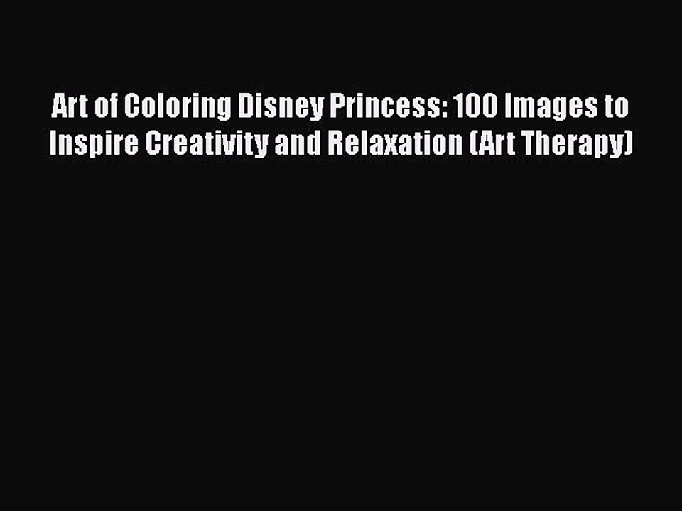 Read Art of Coloring Disney Princess: 100 Images to Inspire Creativity and Relaxation (Art