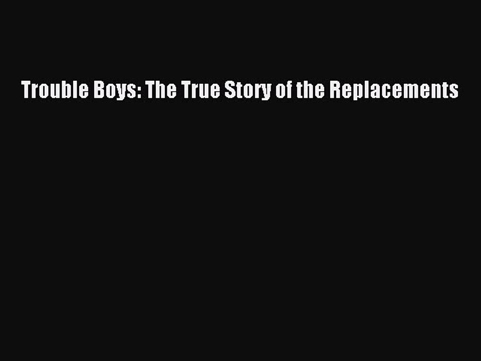 Read Trouble Boys: The True Story of the Replacements Ebook Free