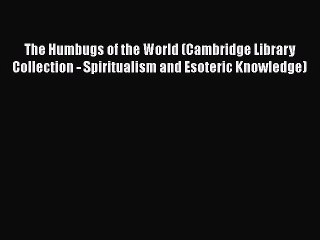 Download The Humbugs of the World (Cambridge Library Collection - Spiritualism and Esoteric