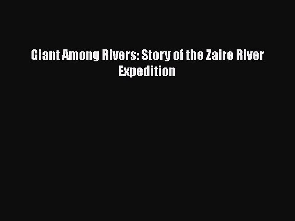 PDF Giant Among Rivers: Story of the Zaire River Expedition  Read Online